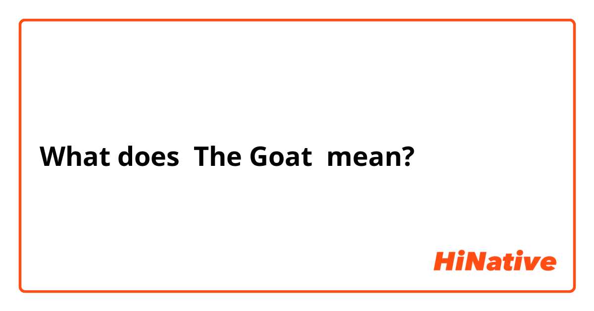 What does The Goat mean?