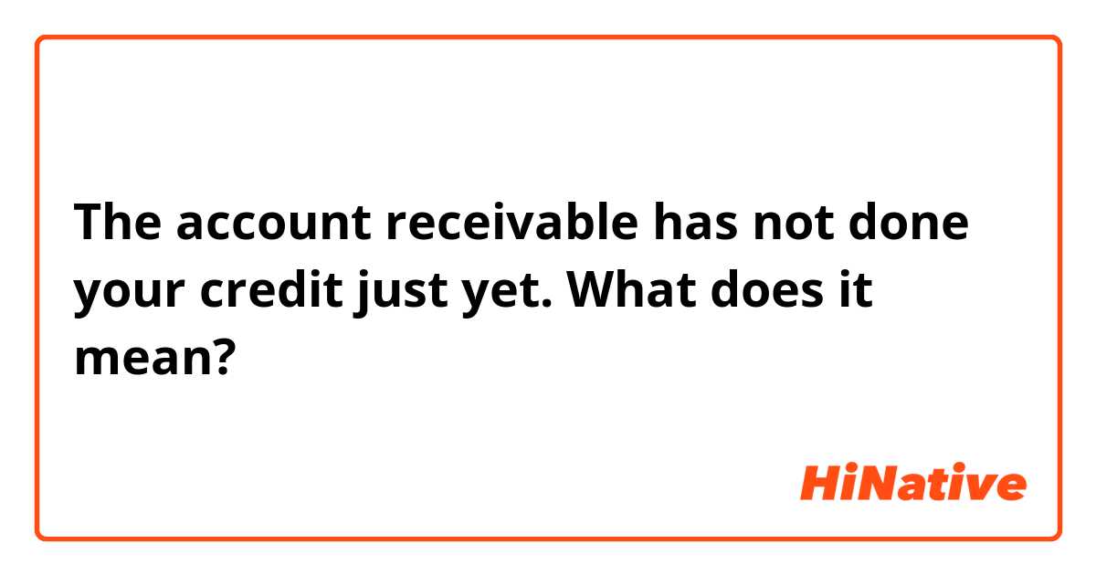 The account receivable has not done your credit just yet.

What does it mean?
