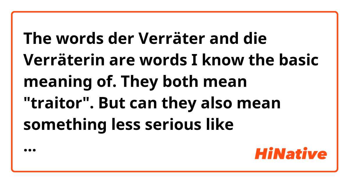 The words der Verräter and die Verräterin are words I know the basic meaning  of. They
