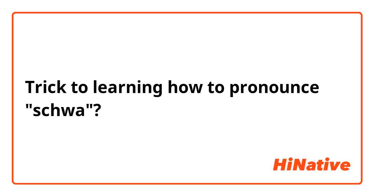 Trick to learning how to pronounce "schwa"?