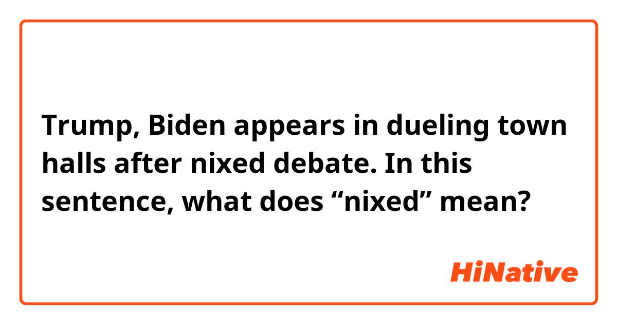 Trump, Biden appears in dueling town halls after nixed debate. In this sentence, what does “nixed” mean? 