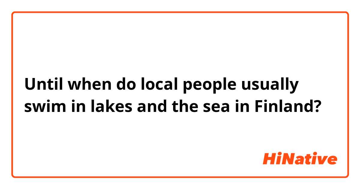 Until when do local people usually swim in lakes and the sea in Finland?