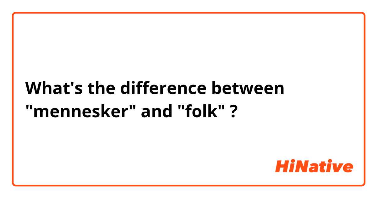 What's the difference between "mennesker" and "folk" ?