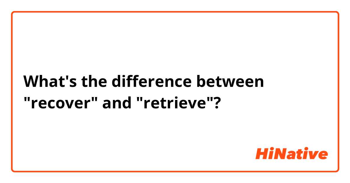 What's the difference between "recover" and "retrieve"?