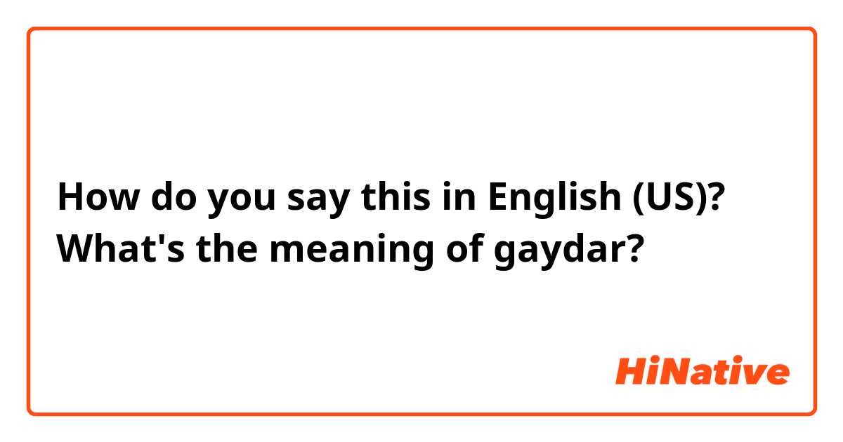 How do you say this in English (US)? What's the meaning of gaydar?
