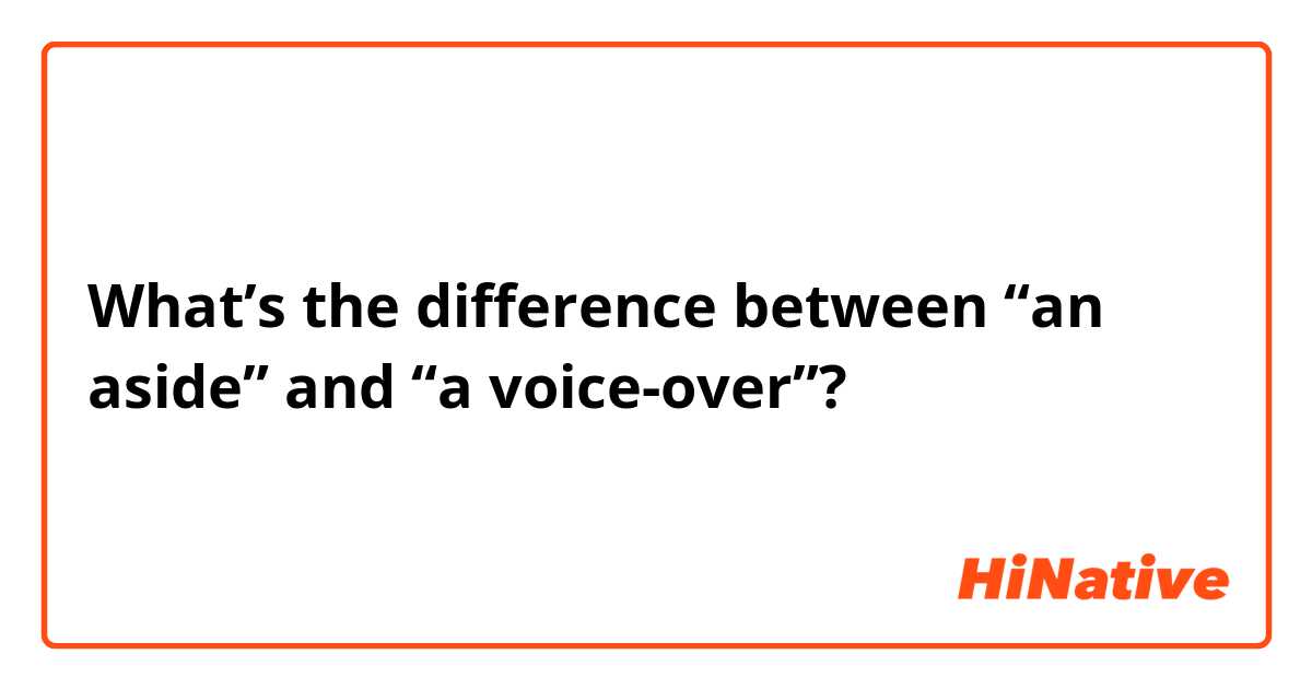 What’s the difference between “an aside” and “a voice-over”?