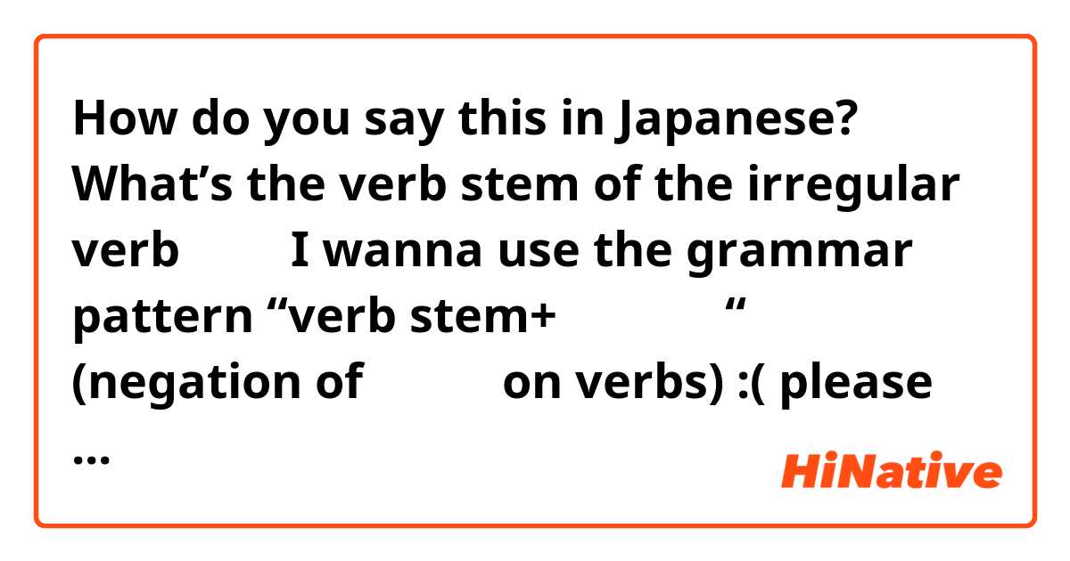 How do you say this in Japanese? What’s the verb stem of the irregular verb 来る？ I wanna use the grammar pattern “verb stem+ そうもない “ (negation of そうです on verbs) :( please help. Thank you in advance 🤍🙏