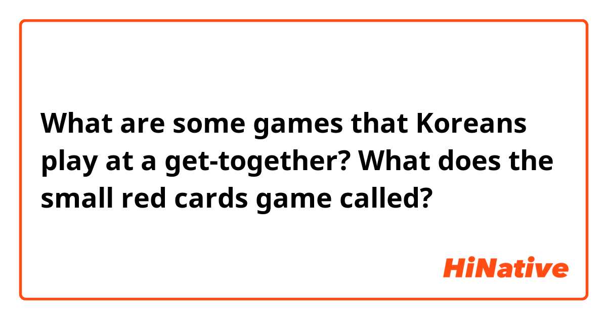 What are some games that Koreans play at a get-together? What does the small red cards game called?
