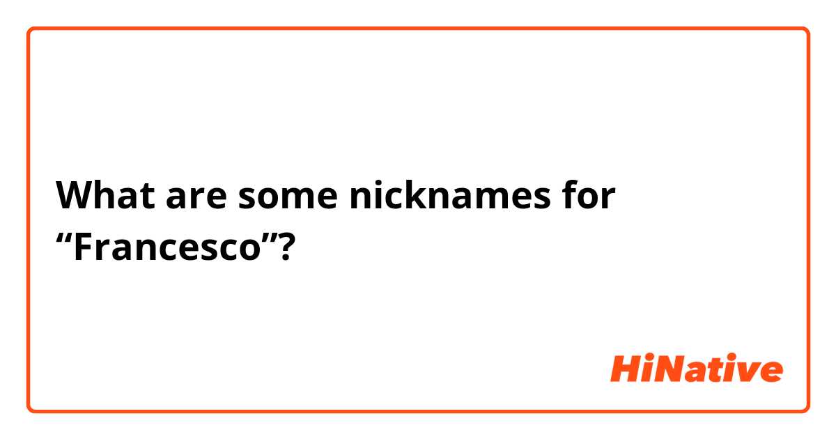 What are some nicknames for “Francesco”? 