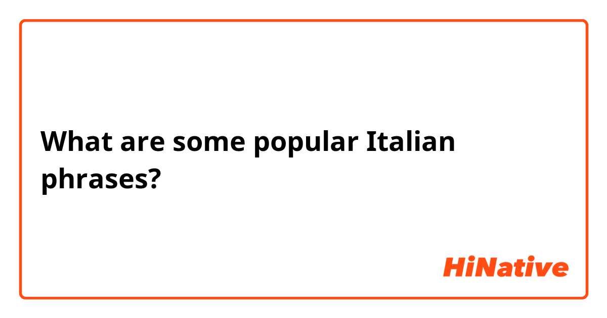 What are some popular Italian phrases?
