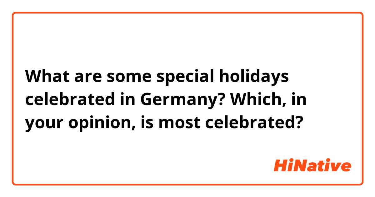 What are some special holidays celebrated in Germany? Which, in your opinion, is most celebrated? 