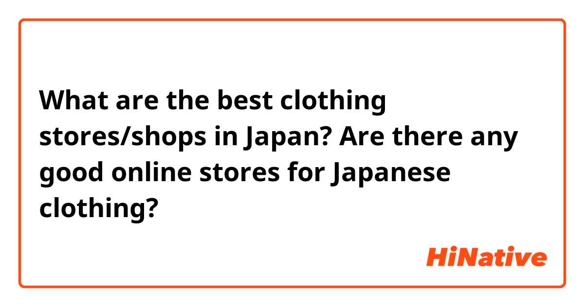 What are the best clothing stores/shops in Japan? Are there any good online stores for Japanese clothing?