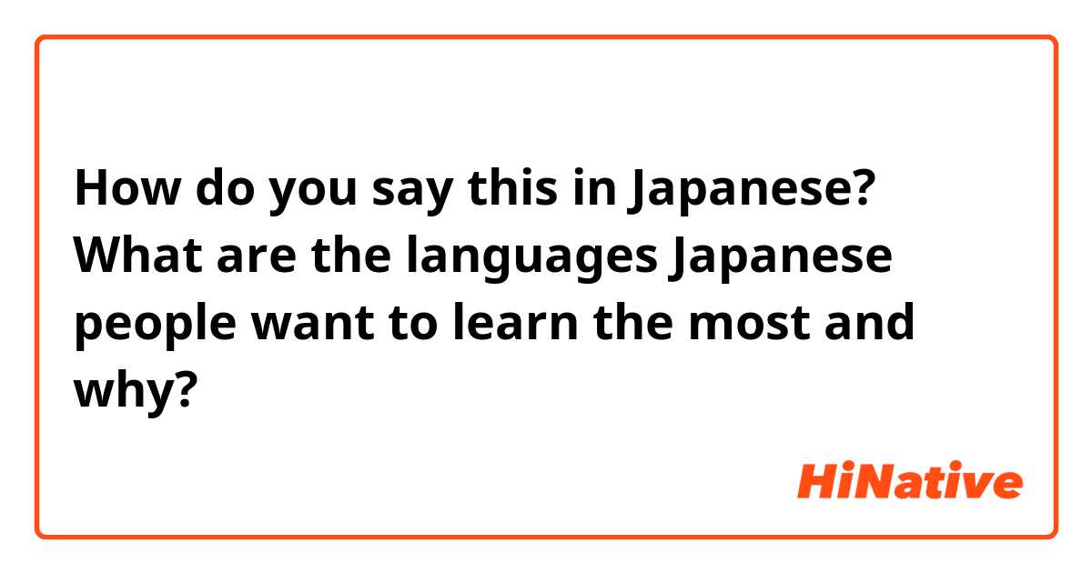 How do you say this in Japanese? What are the languages Japanese people want to learn the most and why? 