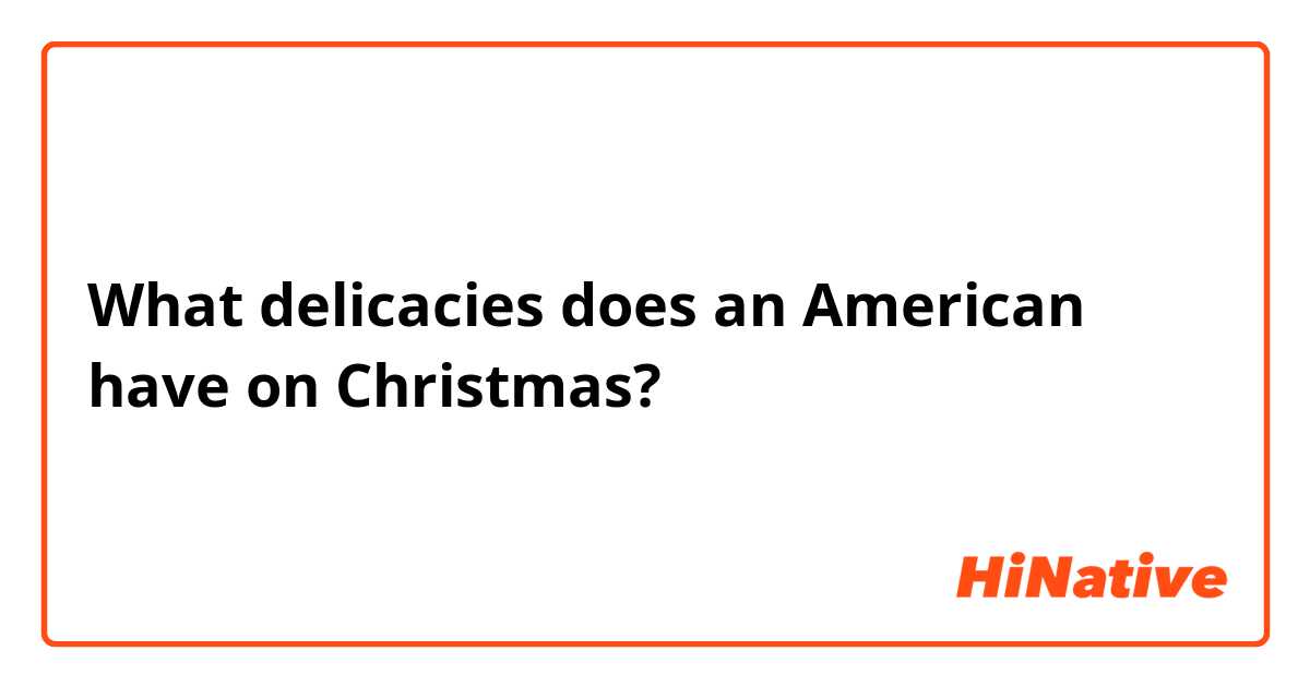 What delicacies does an American have on Christmas?