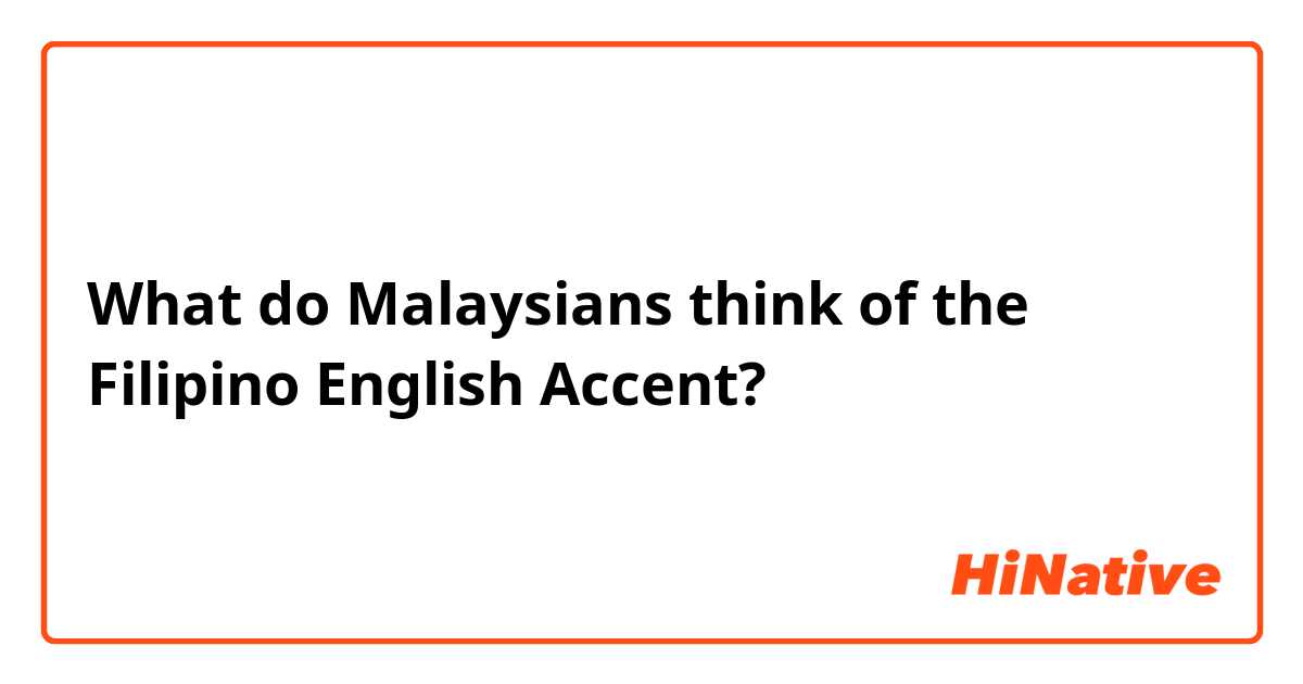 What do Malaysians think of the Filipino English Accent?
