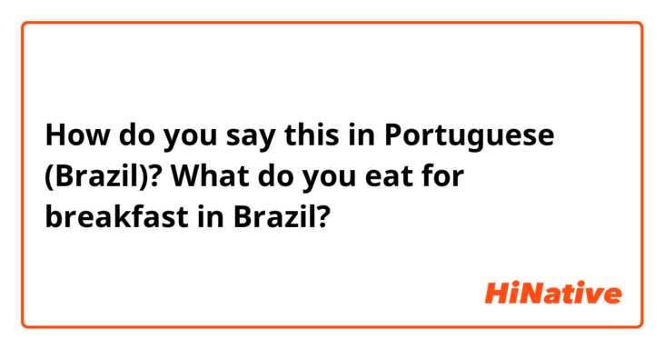 How do you say this in Portuguese (Brazil)? What do you eat for breakfast in Brazil?