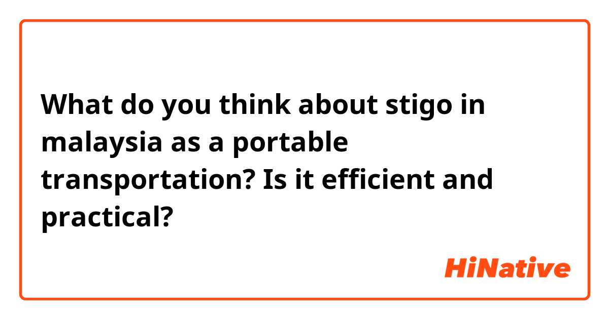What do you think about stigo in malaysia as a portable transportation? Is it efficient and practical?