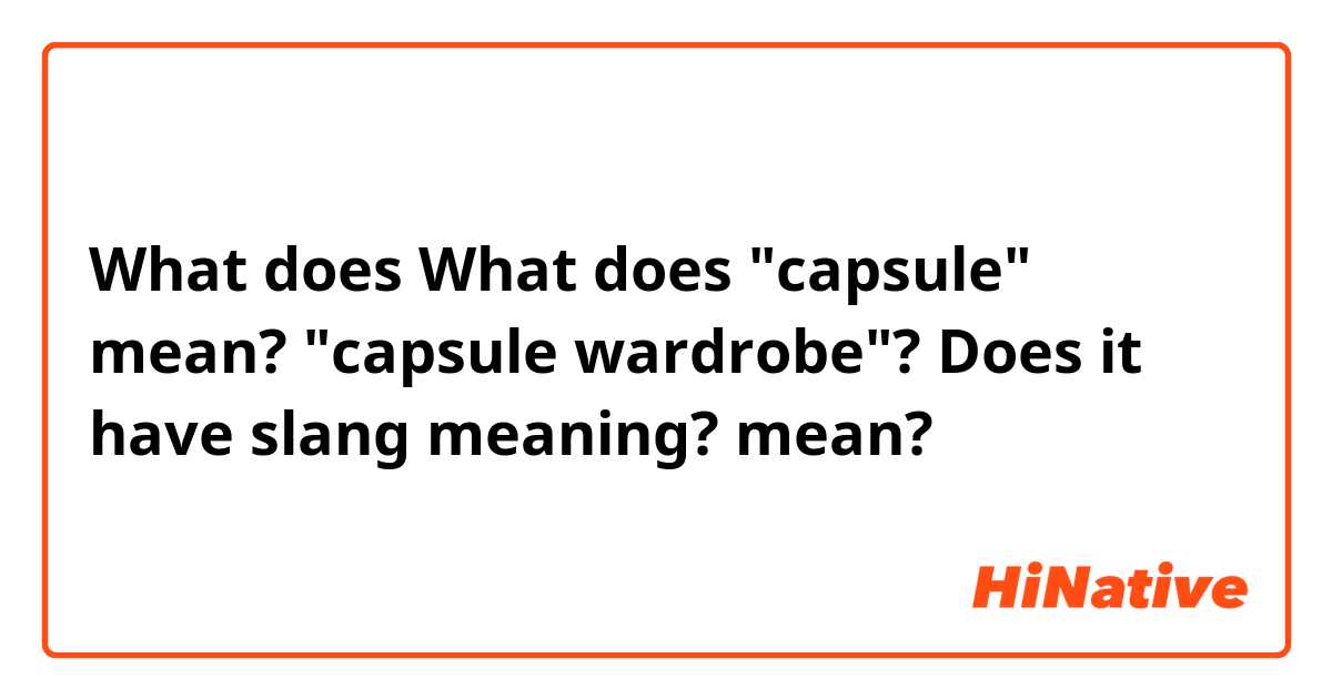 What does What does "capsule" mean? "capsule wardrobe"? Does it have slang meaning?  mean?