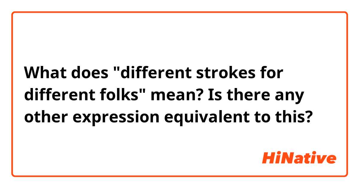 What does "different strokes for different folks" mean? Is there any other expression equivalent to this?