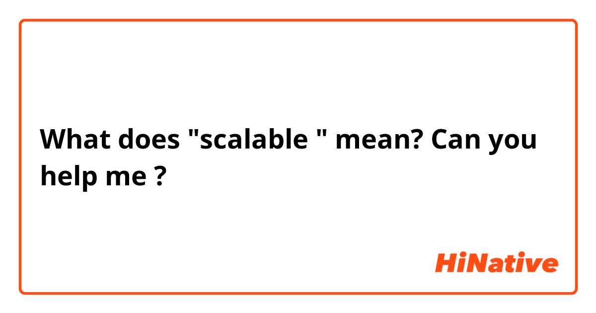 What does "scalable " mean? Can you help me ?