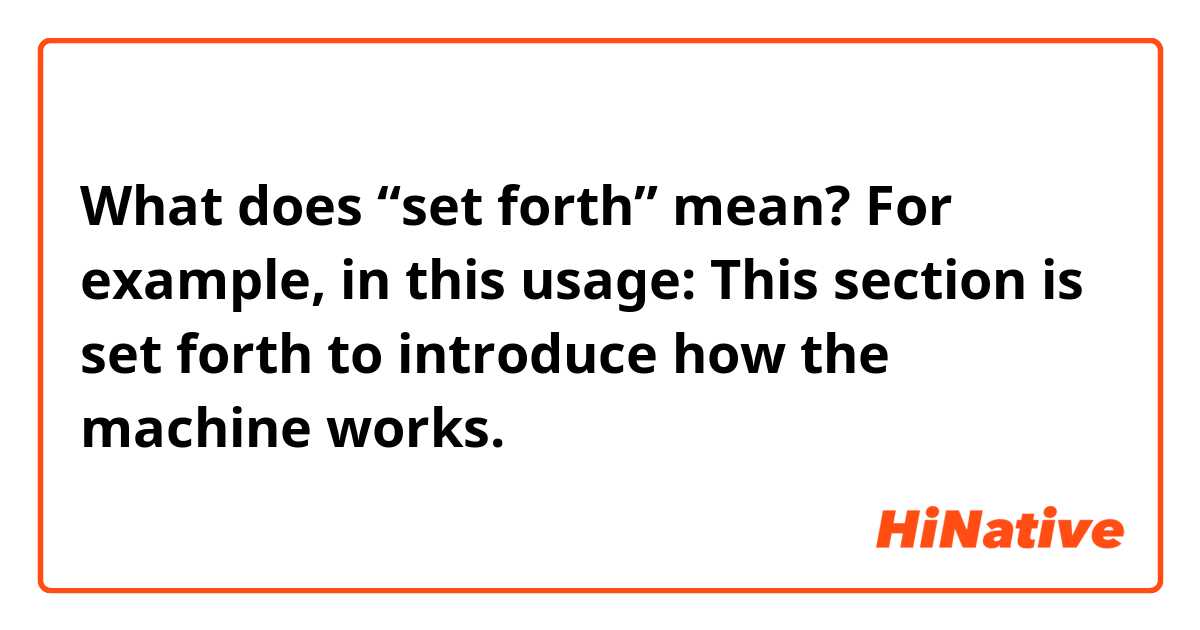 What does “set forth” mean? For example, in this usage: This section is set forth to introduce how the machine works.