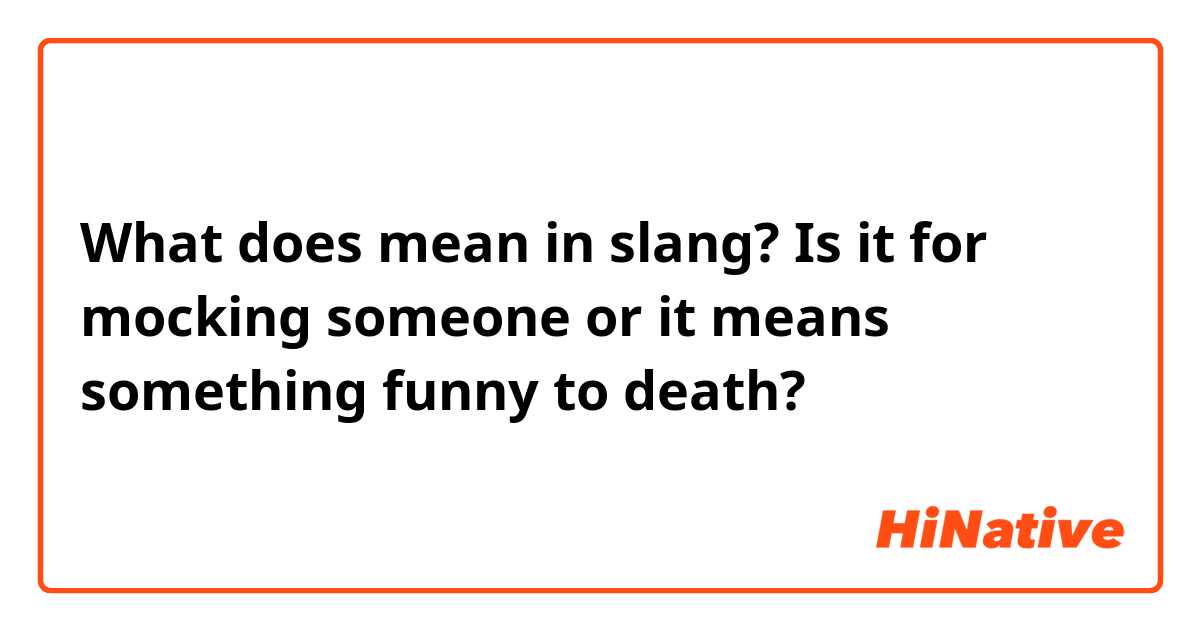 What does 💀 mean in slang? Is it for mocking someone or it means something funny to death?