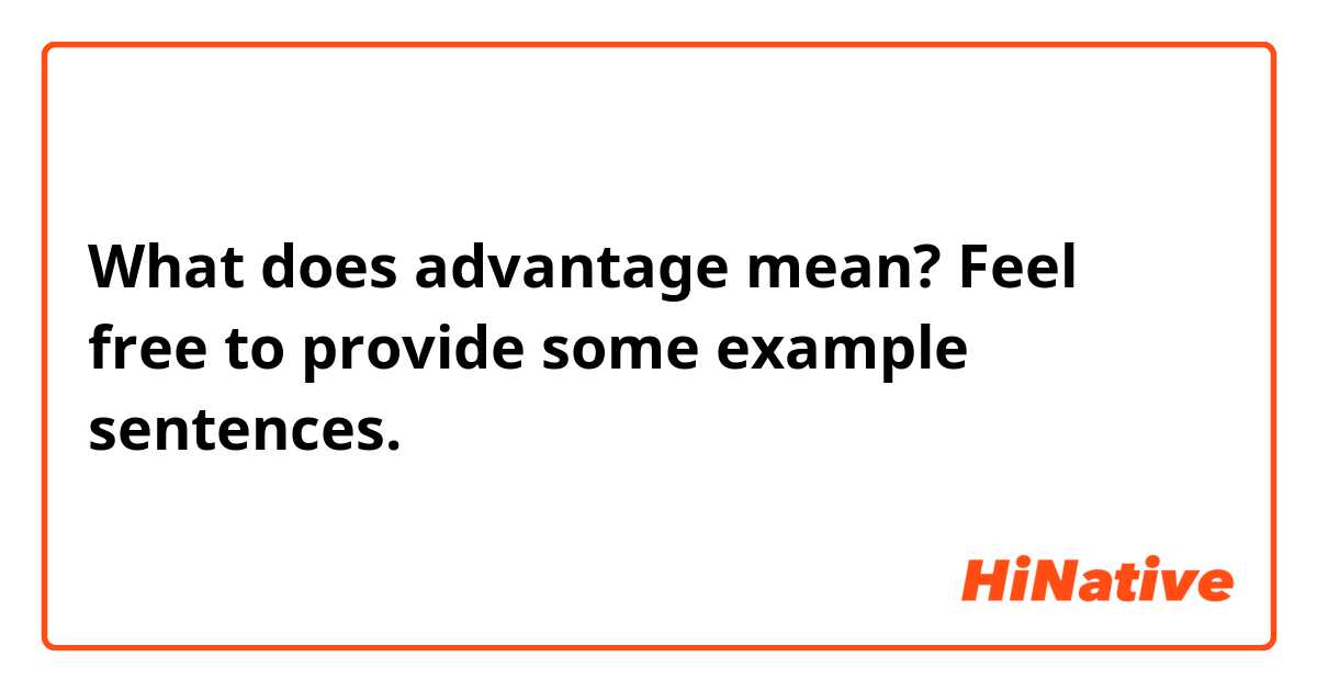 What does advantage mean? Feel free to provide some example sentences.