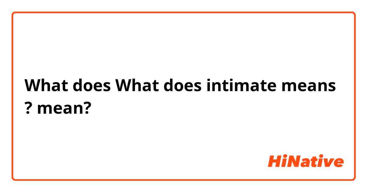 What does What does intimate means ?  mean?