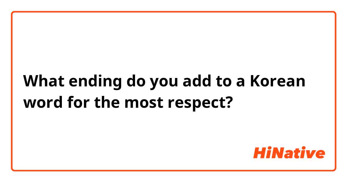 What ending do you add to a Korean word for the most respect?