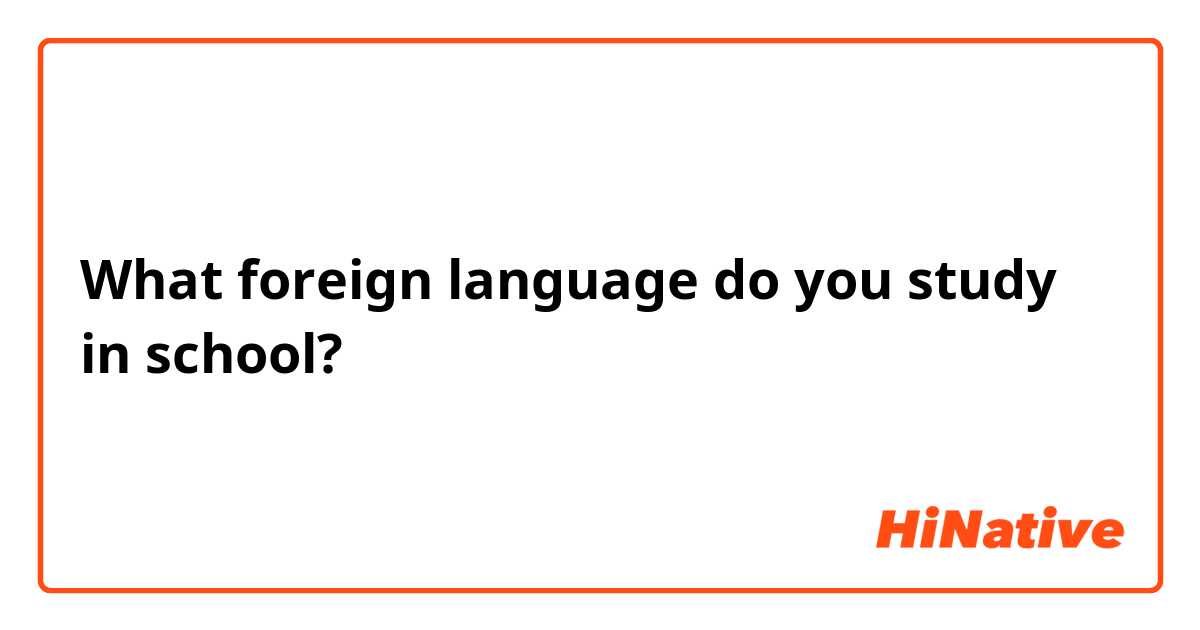 What foreign language do you study in school?