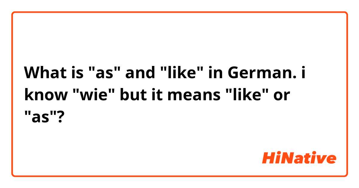 What is "as" and "like" in German.
i know "wie" but it means "like" or "as"?