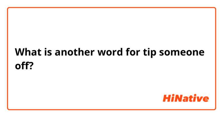 What is another word for tip someone off?