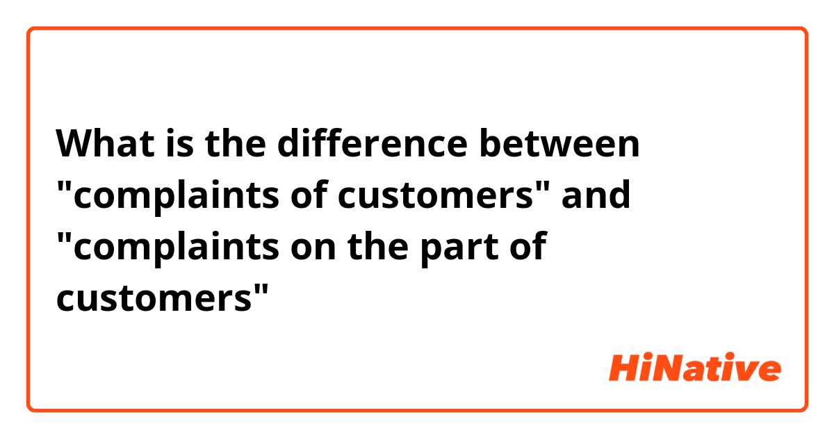 What is the difference between "complaints of customers" and "complaints on the part of customers"？