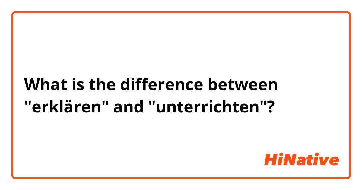 What is the difference between "erklären" and "unterrichten"?