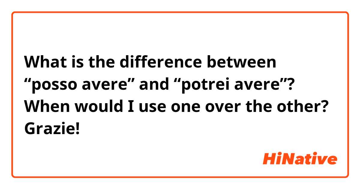 What is the difference between “posso avere” and “potrei avere”? When would I use one over the other? Grazie!