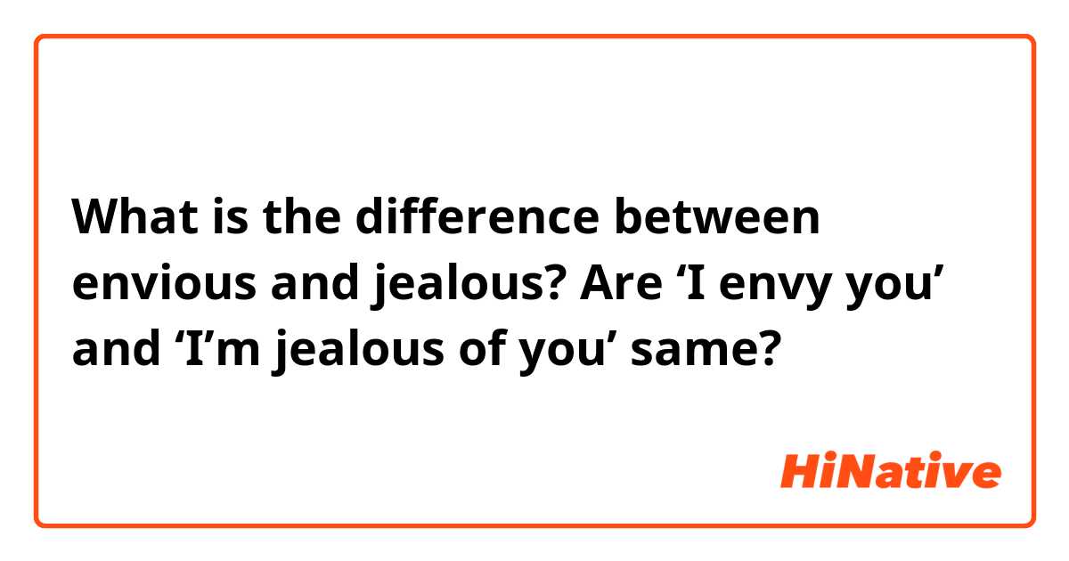 What is the difference between envious and jealous?

Are ‘I envy you’ and ‘I’m jealous of you’ same?