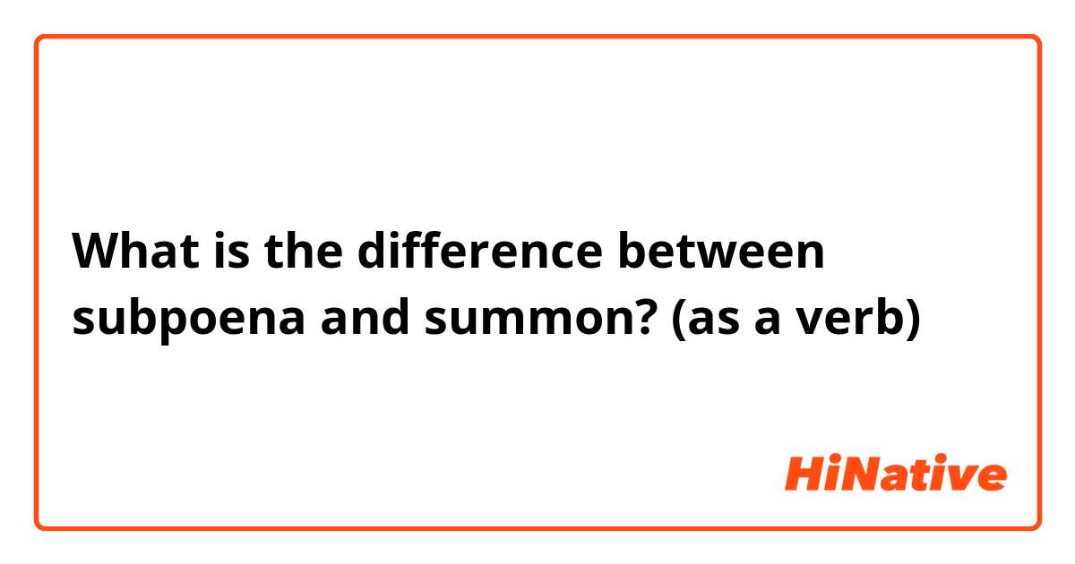 What is the difference between subpoena and summon? (as a verb)