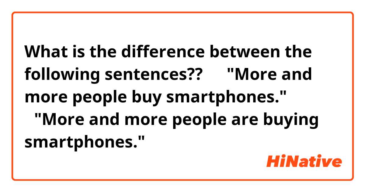 What is the difference between the following sentences??😊🤔😂

①"More and more people buy smartphones." 

 ②"More and more people are buying smartphones." 
