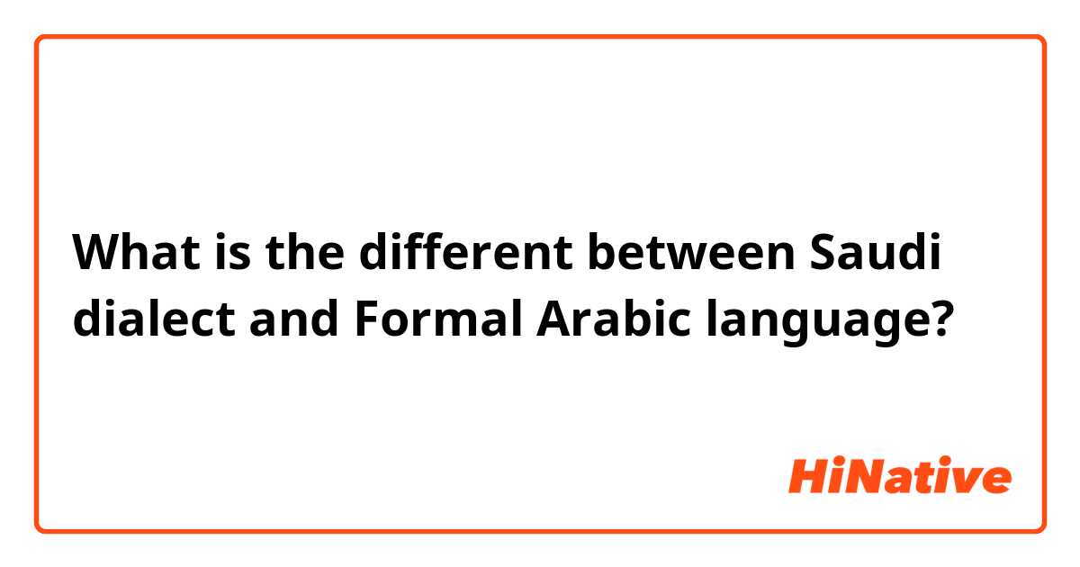 What is the different between Saudi dialect and Formal Arabic language?