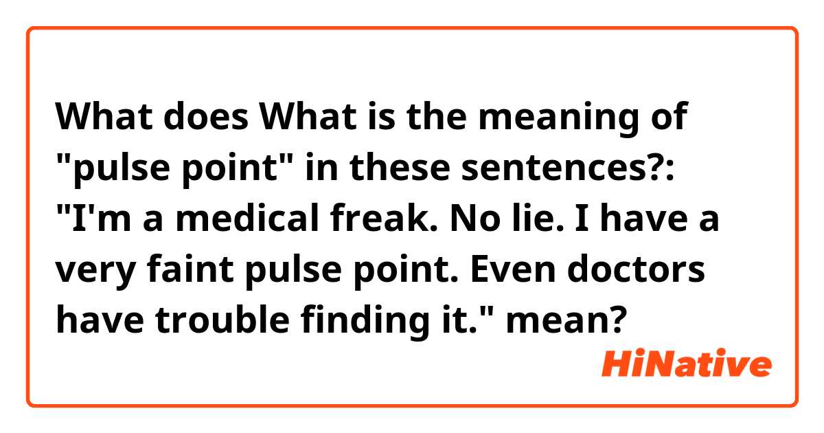 What does What is the meaning of "pulse point" in these sentences?: 

"I'm a medical freak. No lie. I have a very faint pulse point. Even doctors have trouble finding it."



 mean?