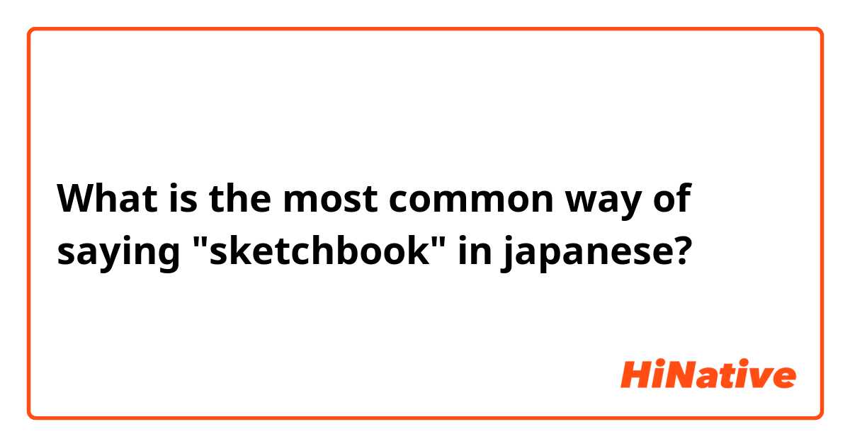 What is the most common way of saying "sketchbook" in japanese?