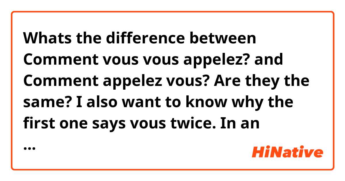 Whats the difference between 
Comment vous vous appelez?
and
Comment appelez vous?

Are they the same? I also want to know why the first one says vous twice.
In an informal situation would saying
Comment appelez tu
be ok?