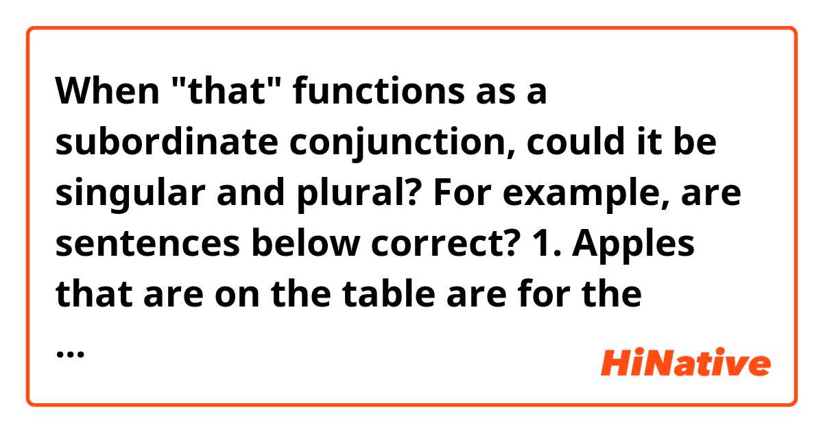 When "that" functions as a subordinate conjunction, could it be singular and plural? For example, are sentences below correct?

1. Apples that are on the table are for the picnic.

2. The apple that is on the table is for the picnic.