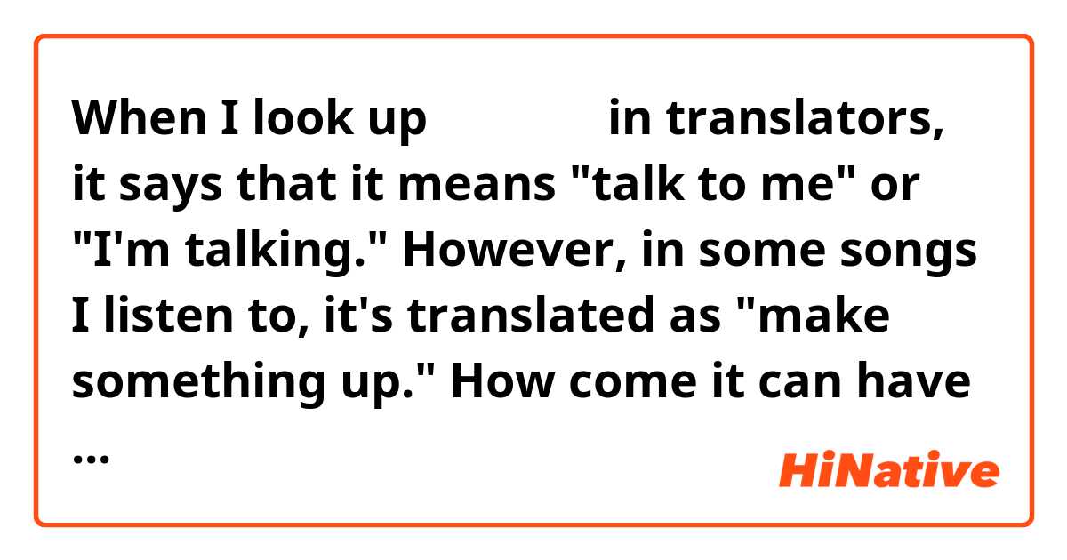 When I look up 말 지어보네 in translators, it says that it means "talk to me" or "I'm talking."  However, in some songs I listen to, it's translated as "make something up."  How come it can have different meanings?
