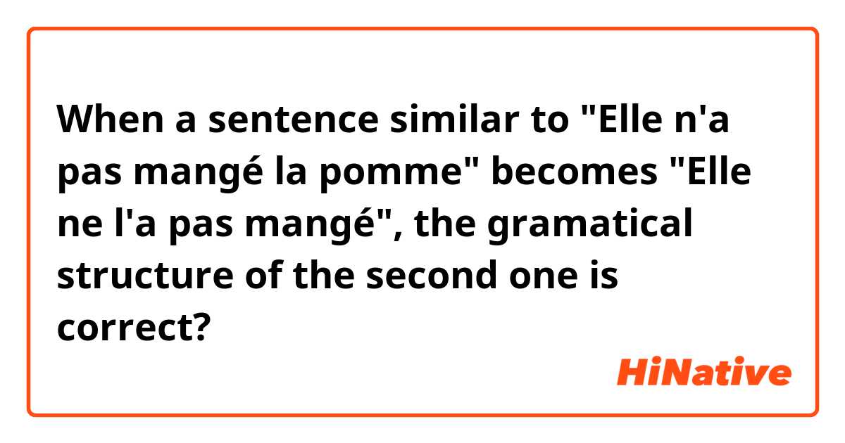 When a sentence similar to "Elle n'a pas mangé la pomme" becomes "Elle ne l'a pas mangé", the gramatical structure of the second one is correct?