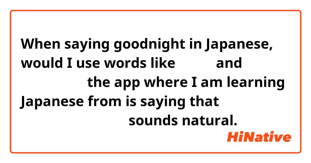 When saying goodnight in Japanese, would I use words like おやすみ and おやすみなさい？the app where I am learning Japanese from is saying that 「やすみなさい、また明日」sounds natural. 