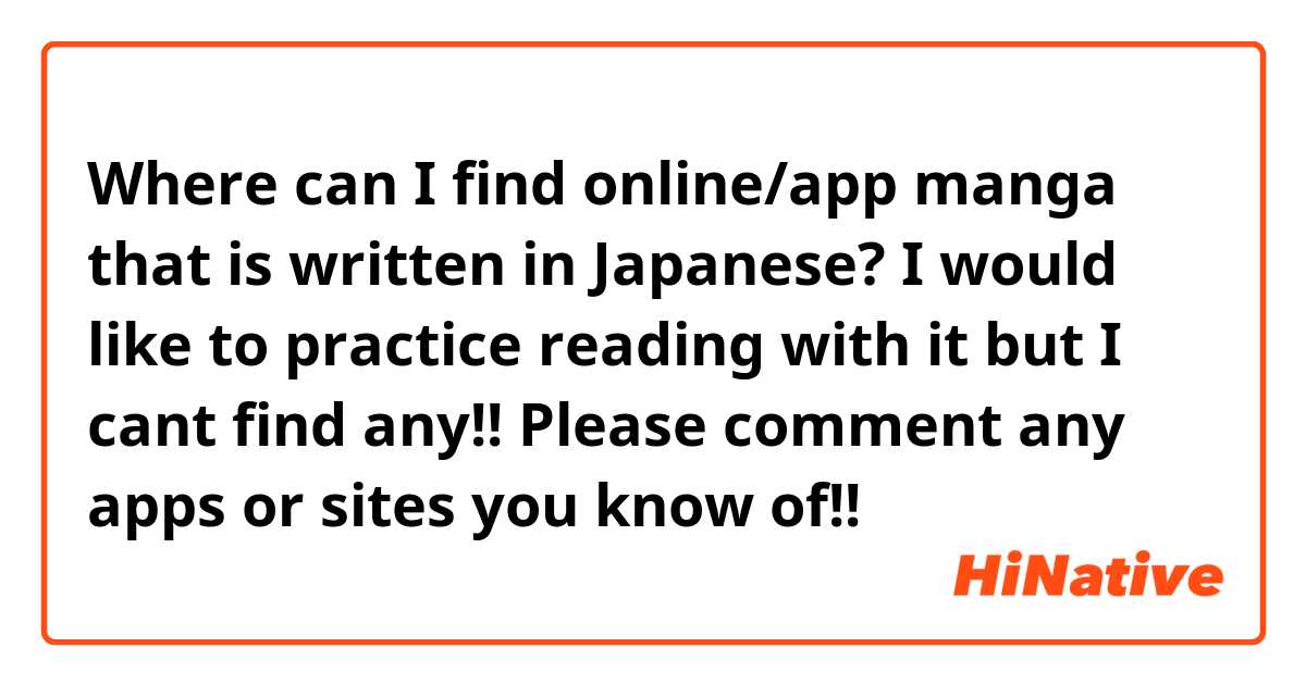 Where can I find online/app manga that is written in Japanese? I would like to practice reading with it but I cant find any!! 😅 Please comment any apps or sites you know of!!