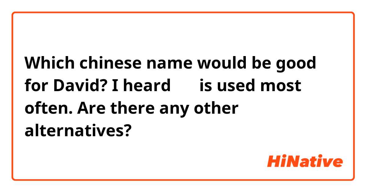 Which chinese name would be good for David? I heard 大衛 is used most often. Are there any other alternatives?