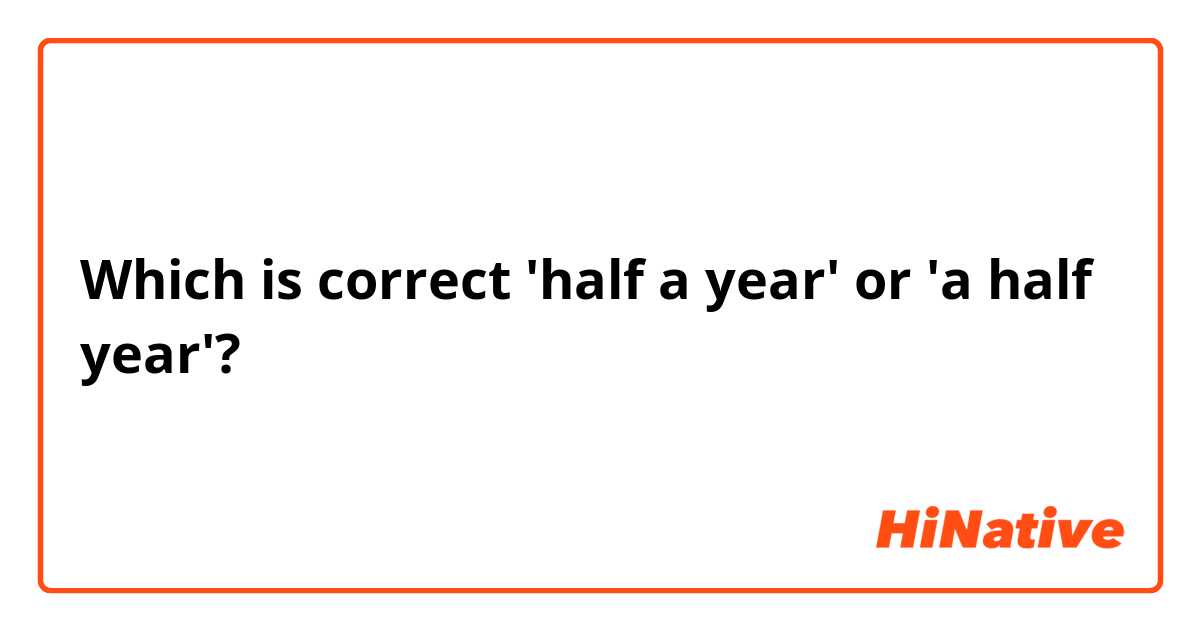 Which is correct 'half a year' or 'a half year'?