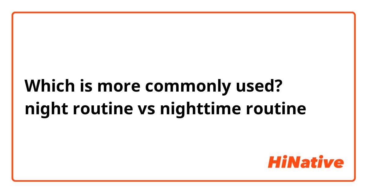 Which is more commonly used?
night routine vs nighttime routine